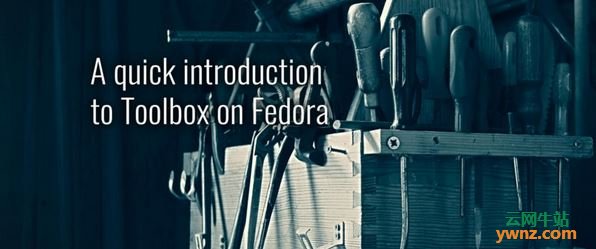 在Fedora Linux系统下安装及创建Toolbox的方法
