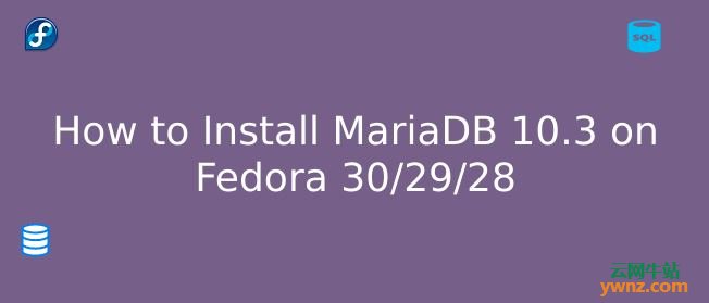 在Fedora 30/29/28中安装MariaDB 10.3的方法