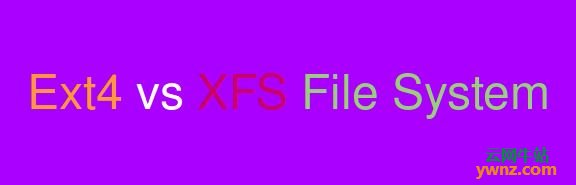Ext4和XFS文件系统，选择哪一个？以下为你列举它们的主要功能