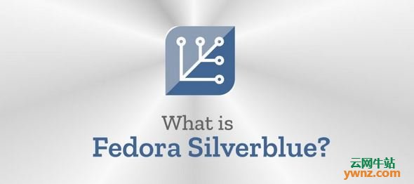 为你详细介绍Fedora Silverblue版本，包括常见问题解答