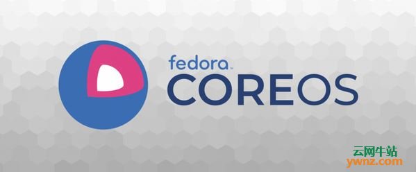 Fedora CoreOS版本详细介绍：用于安全和大规模运行容器化工作负载
