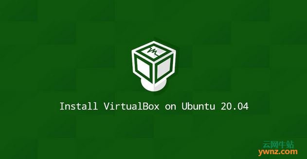 在Ubuntu 20.04下安装VirtualBox和VirtualBox扩展包的两种方法
