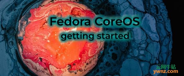 Fedora CoreOS基础操作，包括安装并运行Fedora CoreOS