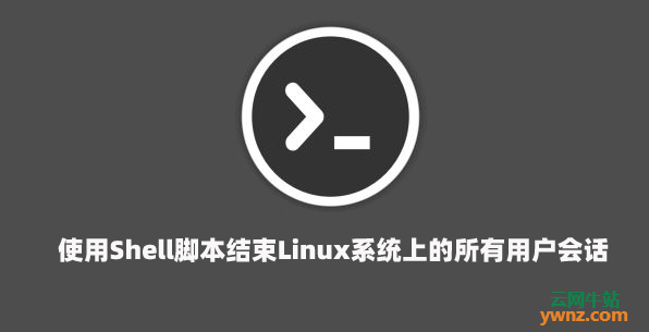 使用Shell脚本结束Linux系统上的所有用户会话