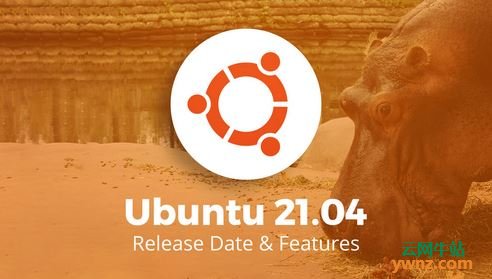 Ubuntu 21.04各版本的发布时间公布和计划功能介绍