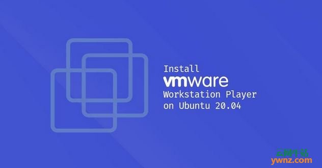 在Ubuntu 20.04上安装和卸载VMware Workstation Player的方法
