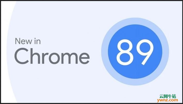 谷歌Chrome 89浏览器发布下载，附新功能和特性更新介绍