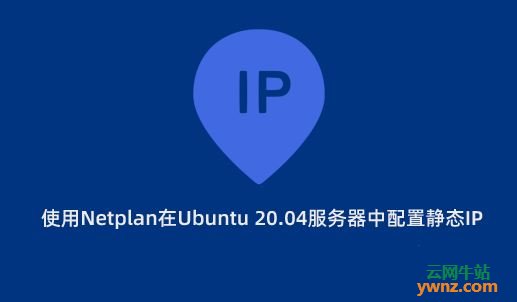 介绍Ubuntu 20.04服务器中的Netplan及配置静态IP地址
