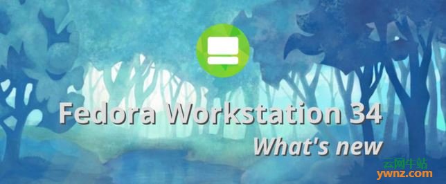 针对Fedora Workstation 34版本的7大新增功能介绍