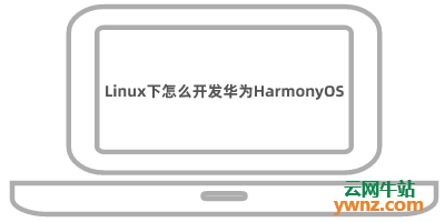 在Debian、Ubuntu等Linux下怎么开发华为HarmonyOS？