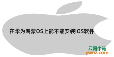 在华为鸿蒙OS上能不能安装iOS软件